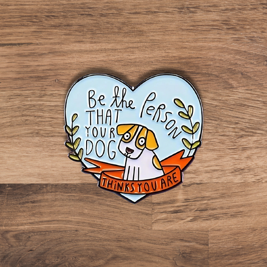 Be The Person That Your Dog Thinks You Are - Pin
